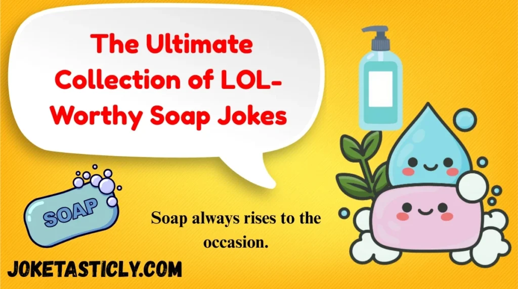  The Ultimate Collection of LOL-Worthy Soap Jokes